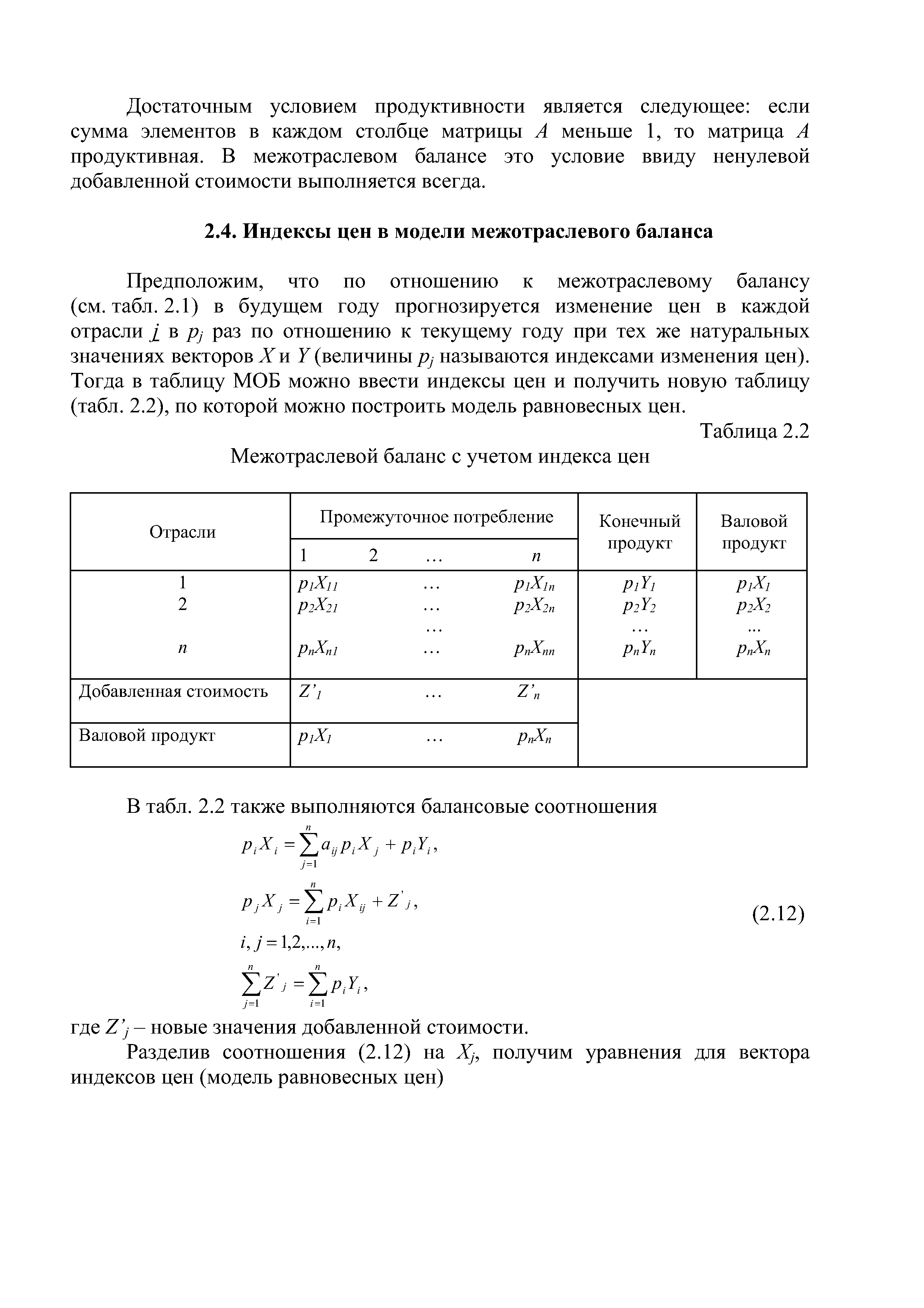 Предположим, что по отношению к межотраслевому балансу (см. табл. 2.1) в будущем году прогнозируется изменение цен в каждой отрасли j в PJ раз по отношению к текущему году при тех же натуральных значениях векторов Xи Y (величины PJ называются индексами изменения цен). Тогда в таблицу МОБ можно ввести индексы цен и получить новую таблицу (табл. 2.2), по которой можно построить модель равновесных цен.
