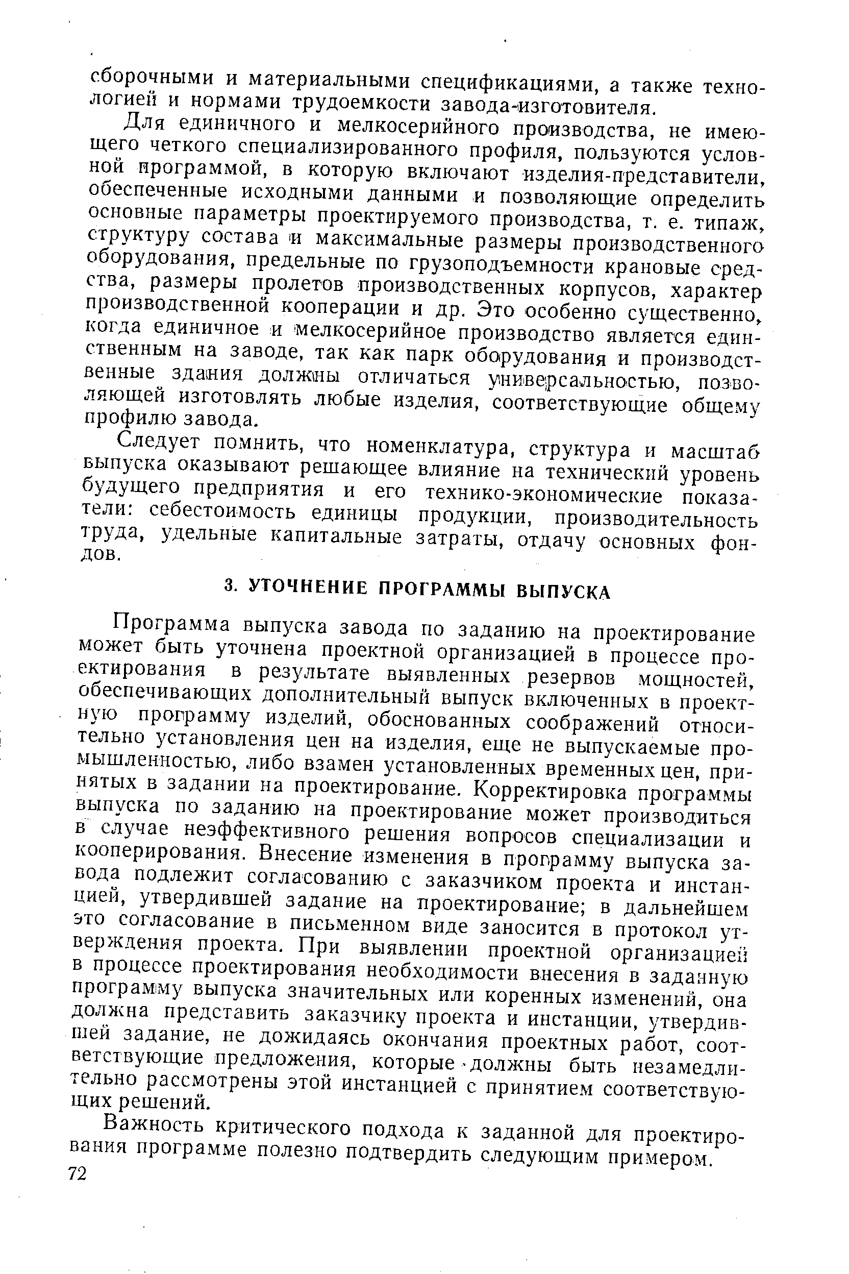 Программа выпуска завода по заданию на проектирование может быть уточнена проектной организацией в процессе проектирования в результате выявленных резервов мощностей, обеспечивающих дополнительный выпуск включенных в проектную программу изделий, обоснованных соображений относительно установления цен на изделия, еще не выпускаемые промышленностью, либо взамен установленных временных цен, принятых в задании на проектирование. Корректировка программы выпуска по заданию на проектирование может производиться в случае неэффективного решения вопросов специализации и кооперирования. Внесение изменения в программу выпуска завода подлежит согласованию с заказчиком проекта и инстанцией, утвердившей задание на проектирование в дальнейшем это согласование в письменном виде заносится в протокол утверждения проекта. При выявлении проектной организацией в процессе проектирования необходимости внесения в заданную программу выпуска значительных или коренных изменений, она должна представить заказчику проекта и инстанции, утвердившей задание, не дожидаясь окончания проектных работ, соответствующие предложения, которые-должны быть незамедлительно рассмотрены этой инстанцией с принятием соответствующих решений.
