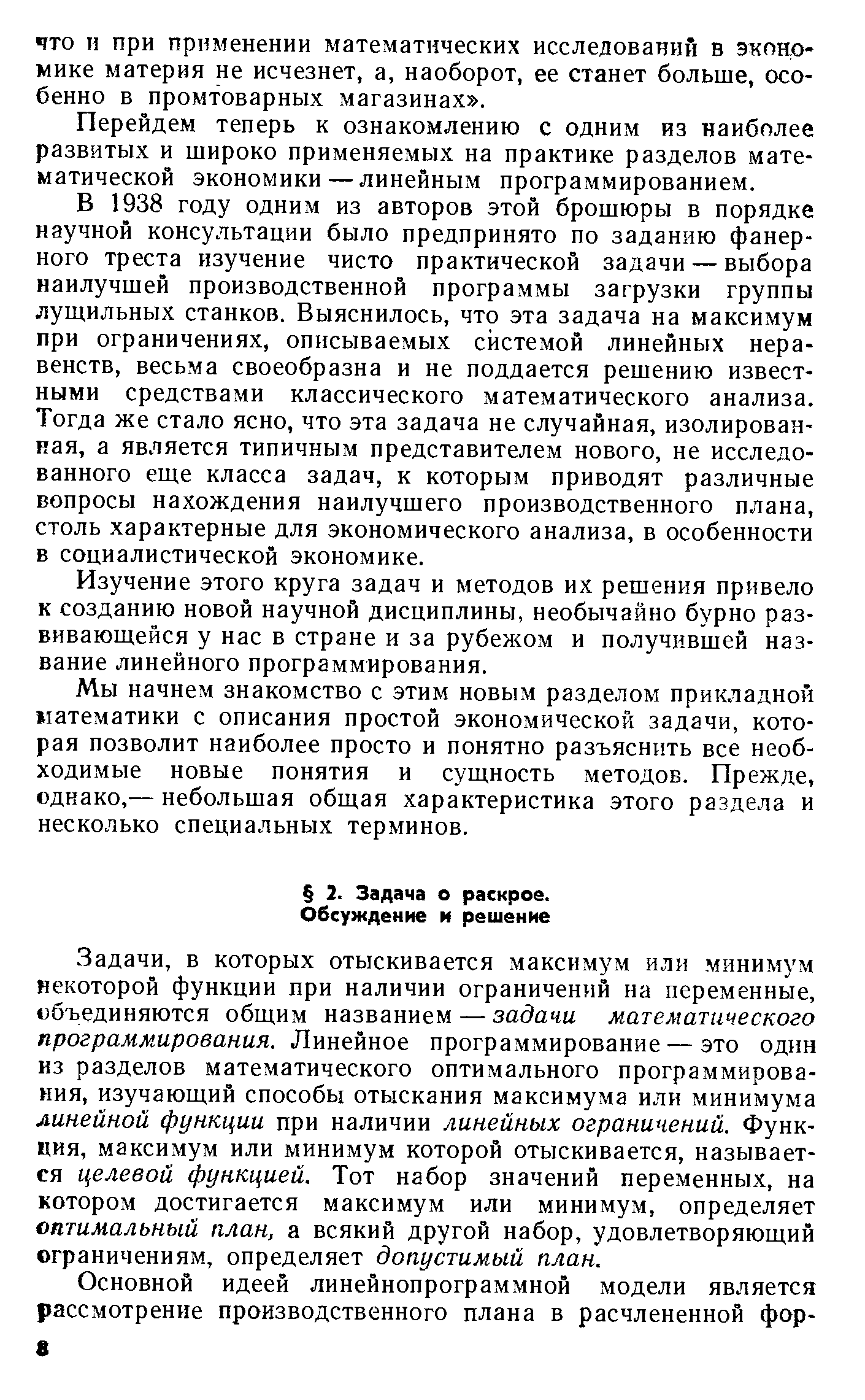 Задачи, в которых отыскивается максимум или минимум некоторой функции при наличии ограничений на переменные, объединяются общим названием — задачи математического программирования. Линейное программирование — это один из разделов математического оптимального программирования, изучающий способы отыскания максимума или минимума линейной функции при наличии линейных ограничений. Функция, максимум или минимум которой отыскивается, называется целевой функцией. Тот набор значений переменных, на котором достигается максимум или минимум, определяет оптимальный план, а всякий другой набор, удовлетворяющий ограничениям, определяет допустимый план.
